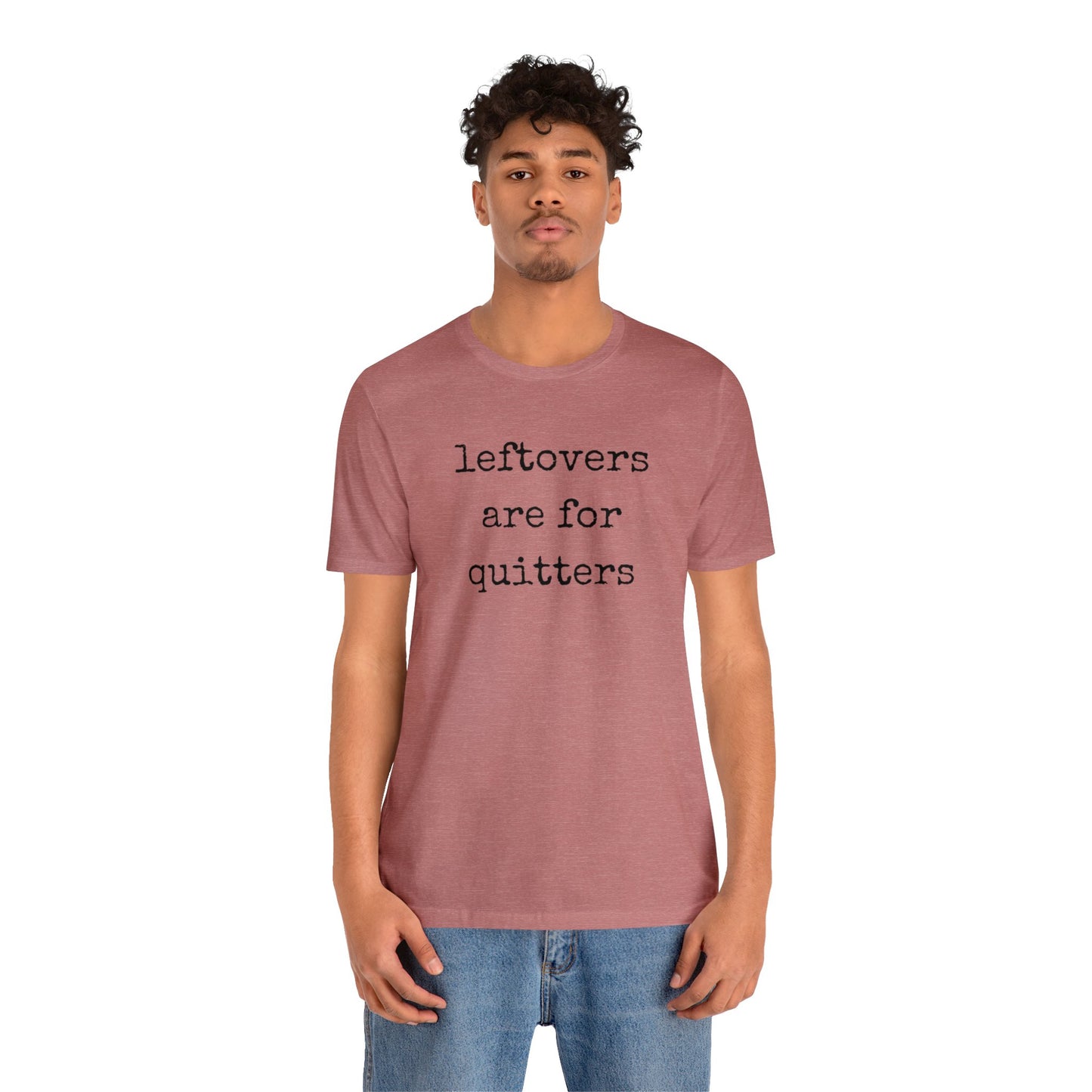 Leftovers Are For Quitters Unisex Jersey Short Sleeve Tee