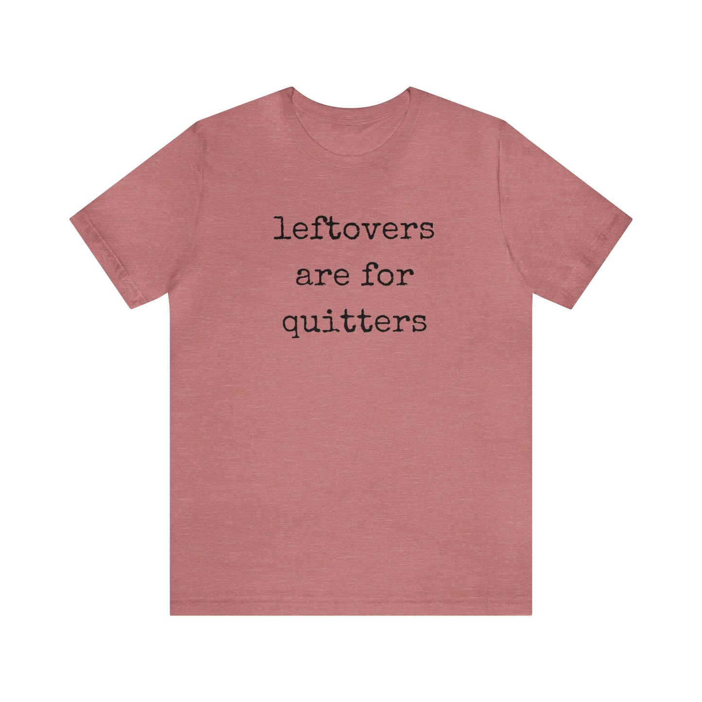 Leftovers Are For Quitters Unisex Jersey Short Sleeve Tee