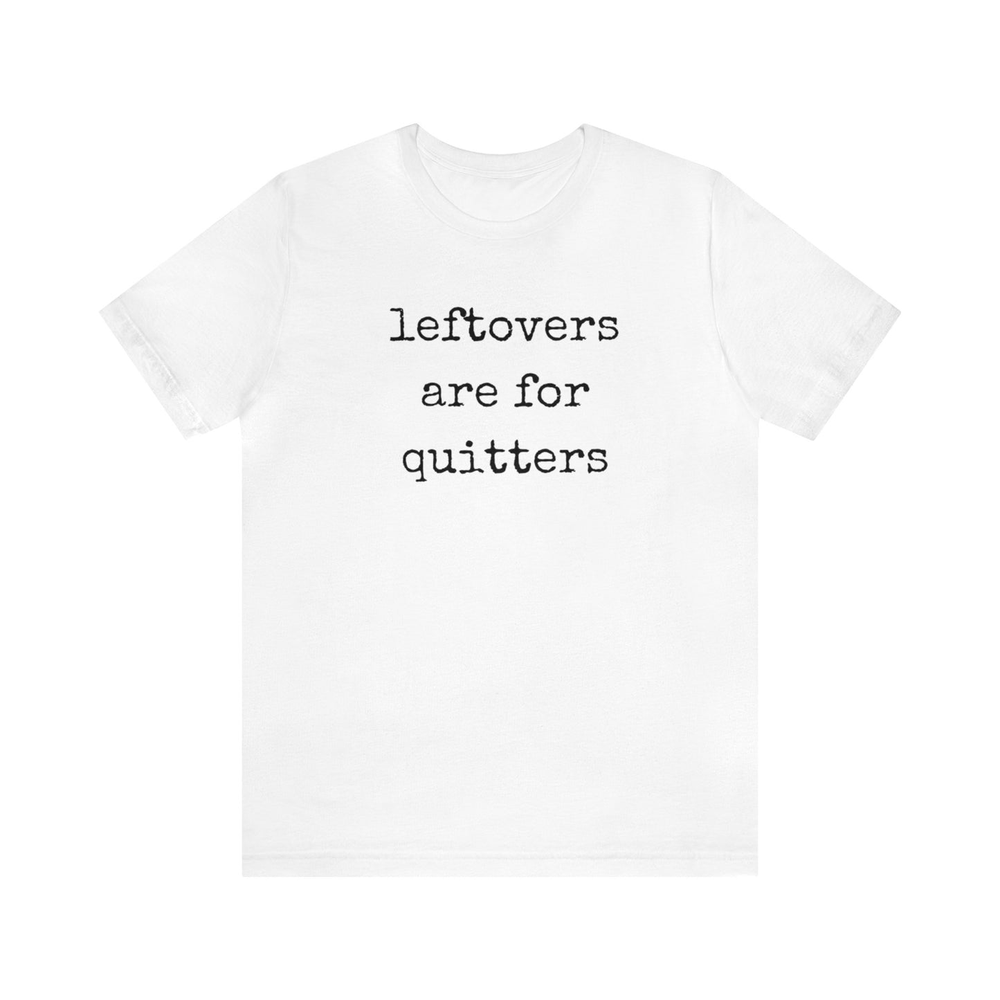 Leftovers Are For Quitters Unisex Jersey Short Sleeve Tee