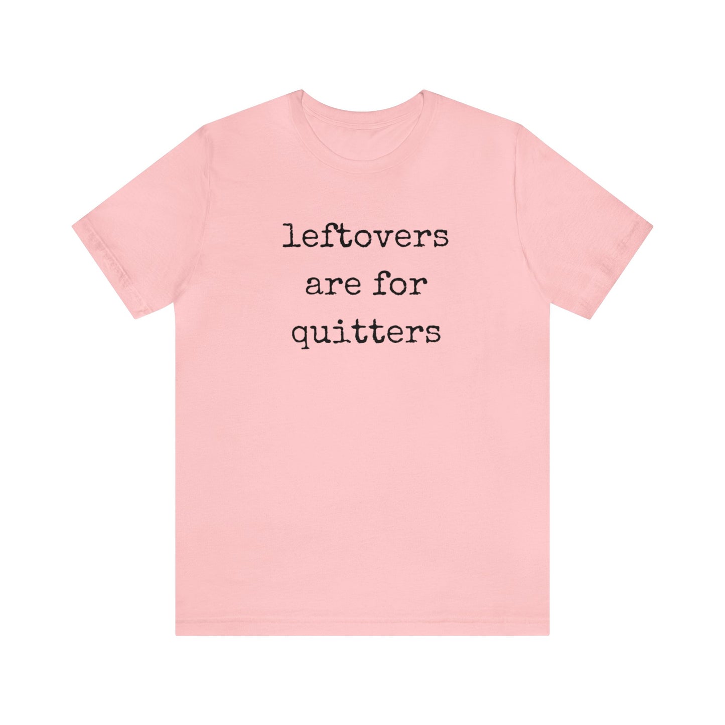 Leftovers Are For Quitters Unisex Jersey Short Sleeve Tee